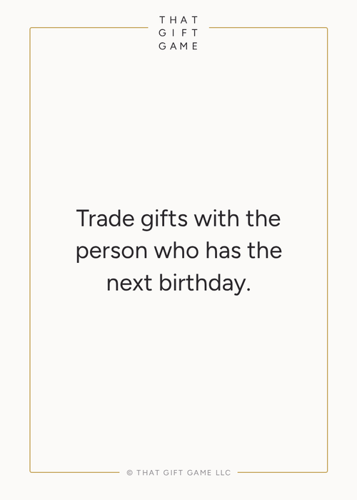 Trade gifts with the person who has the next birthday.