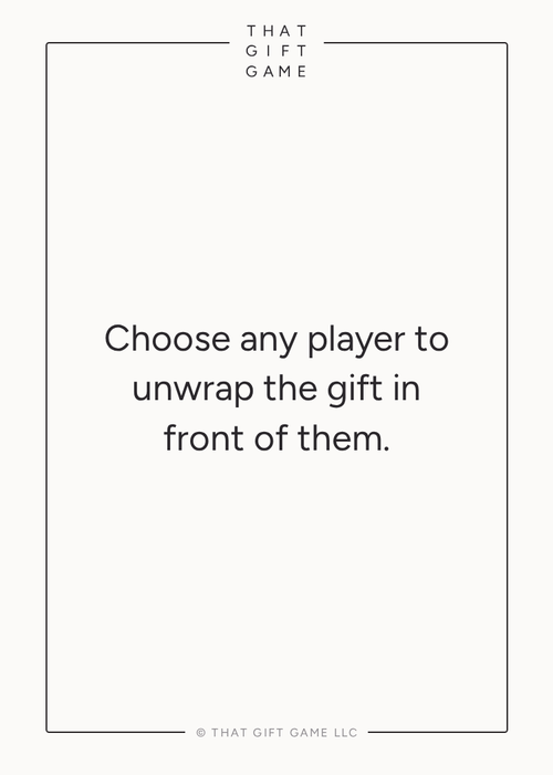 Choose any player to unwrap the gift in front of them.